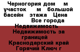 Черногория дом 620м2,участок 990 м2 ,большой басейн,3 этажа › Цена ­ 650 000 - Все города Недвижимость » Недвижимость за границей   . Краснодарский край,Горячий Ключ г.